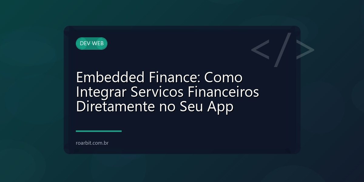 Embedded Finance: Como Integrar Servicos Financeiros Diretamente no Seu App