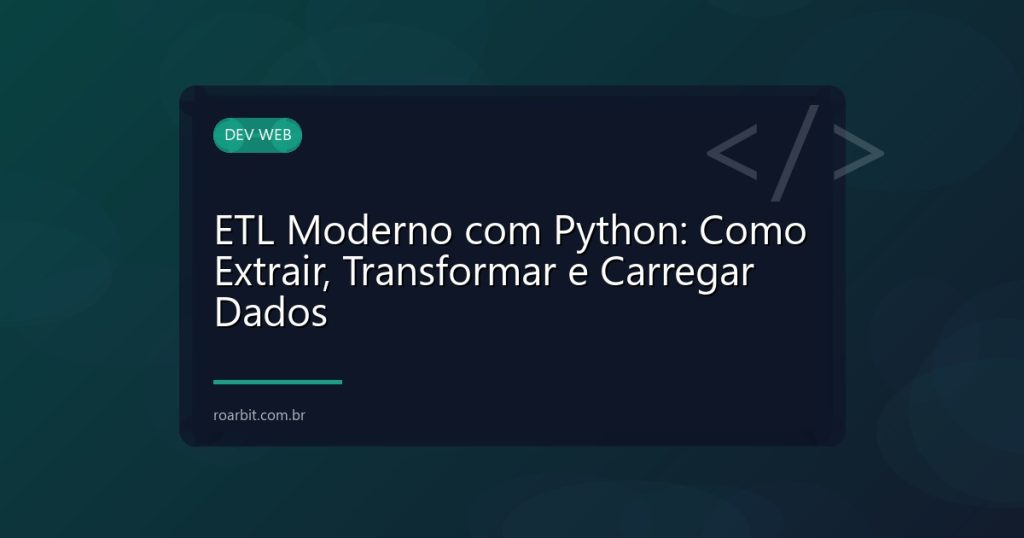 ETL Moderno com Python: Como Extrair, Transformar e Carregar Dados