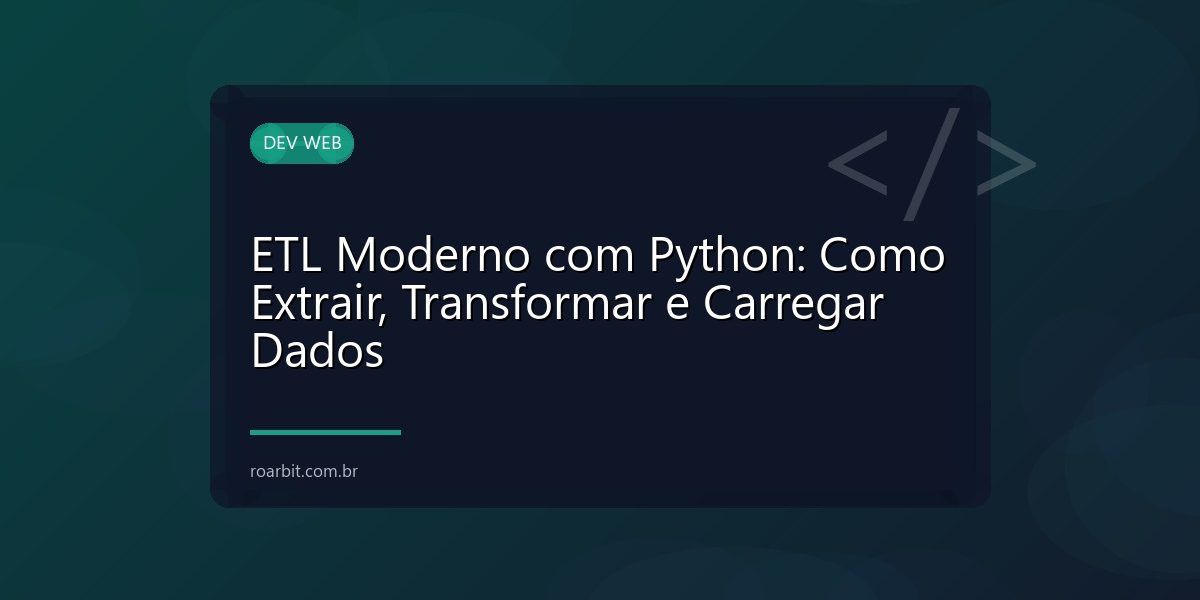 ETL Moderno com Python: Como Extrair, Transformar e Carregar Dados