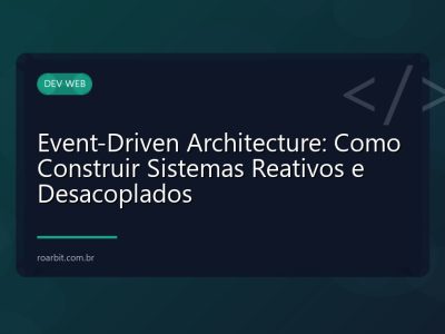 Event-Driven Architecture: Como Construir Sistemas Reativos e Desacoplados