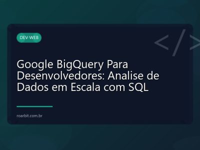 Google BigQuery Para Desenvolvedores: Analise de Dados em Escala com SQL