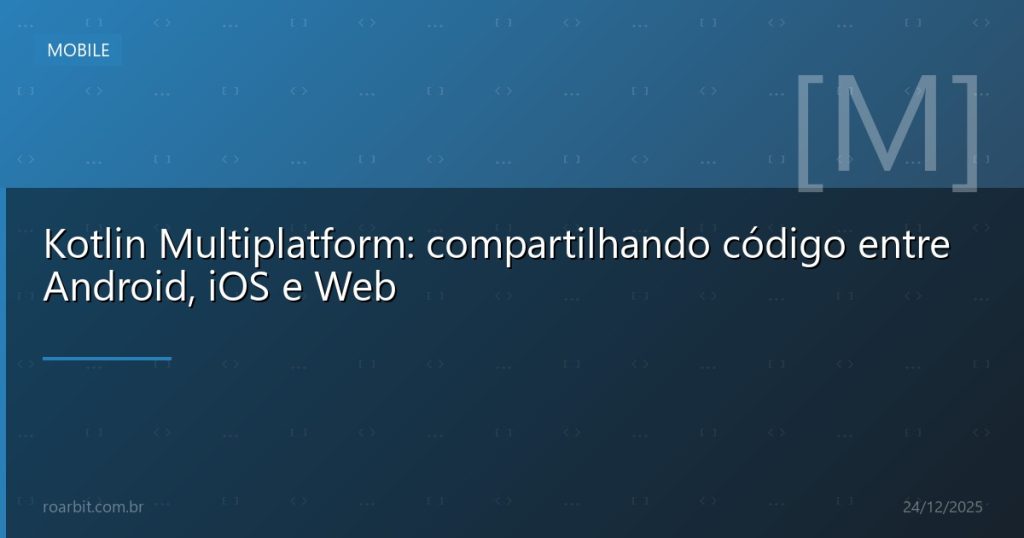Kotlin Multiplatform: compartilhando código entre Android, iOS e Web