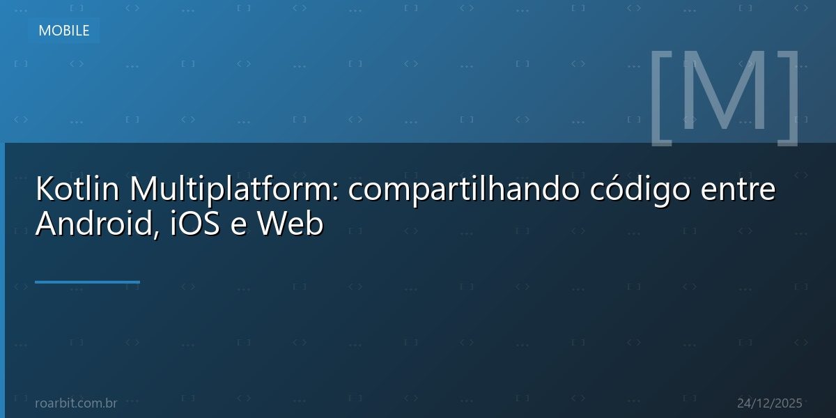 Kotlin Multiplatform: compartilhando código entre Android, iOS e Web