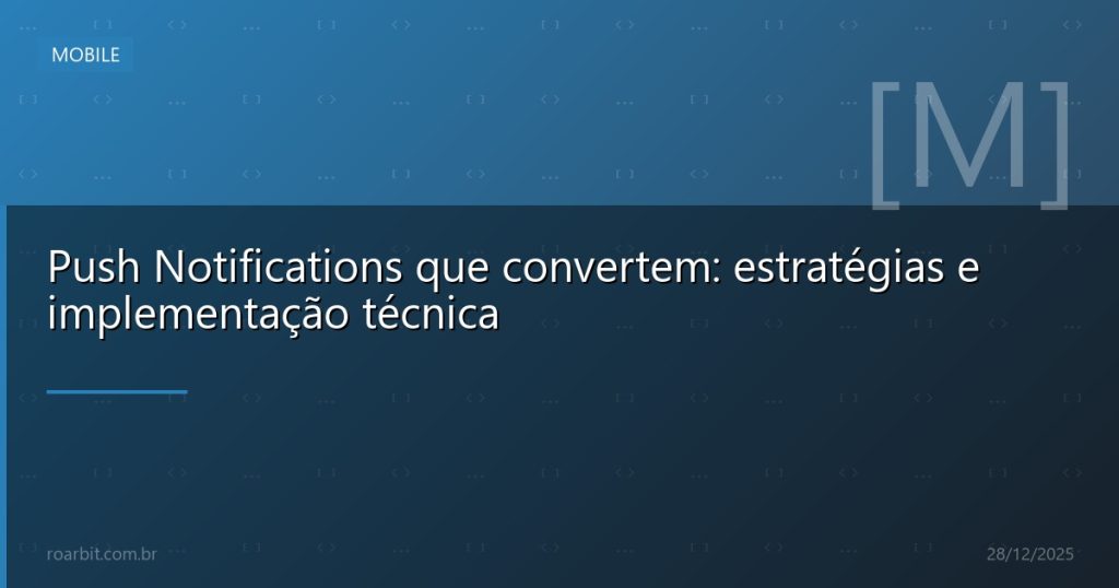 Push Notifications que convertem: estratégias e implementação técnica