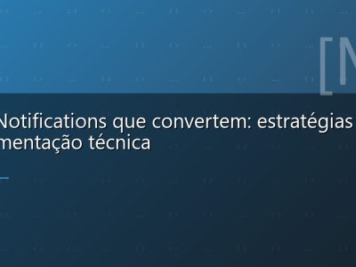 Push Notifications que convertem: estratégias e implementação técnica