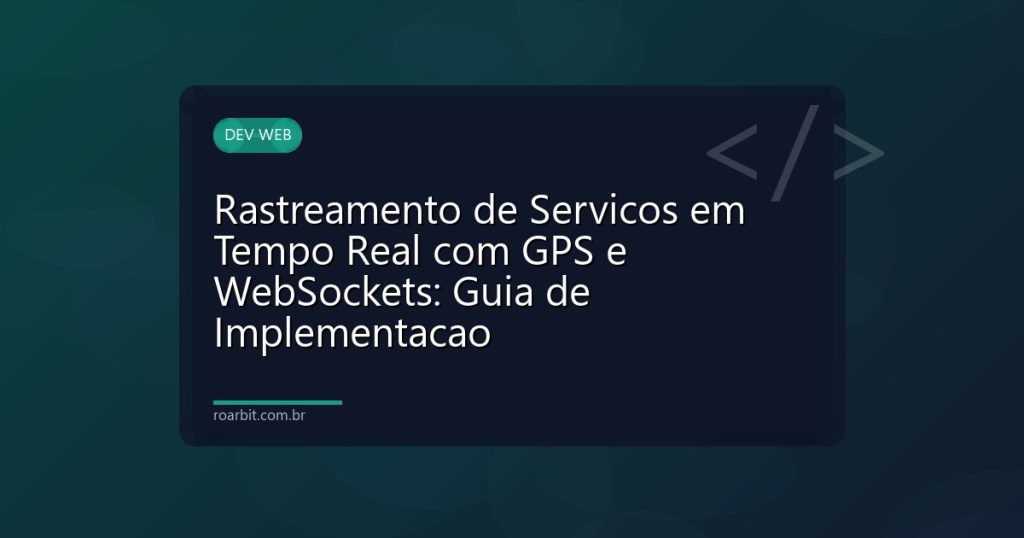 Rastreamento de Servicos em Tempo Real com GPS e WebSockets: Guia de Implementacao