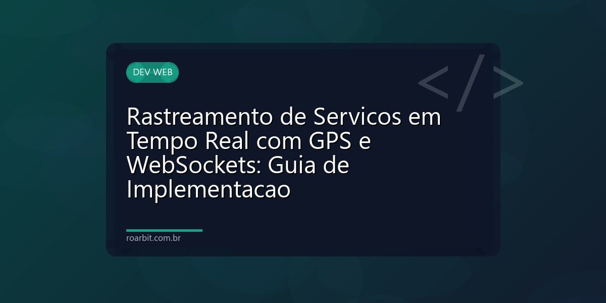 Rastreamento de Servicos em Tempo Real com GPS e WebSockets: Guia de Implementacao