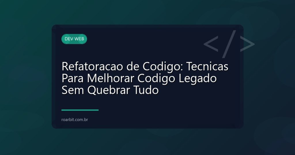 Refatoracao de Codigo: Tecnicas Para Melhorar Codigo Legado Sem Quebrar Tudo