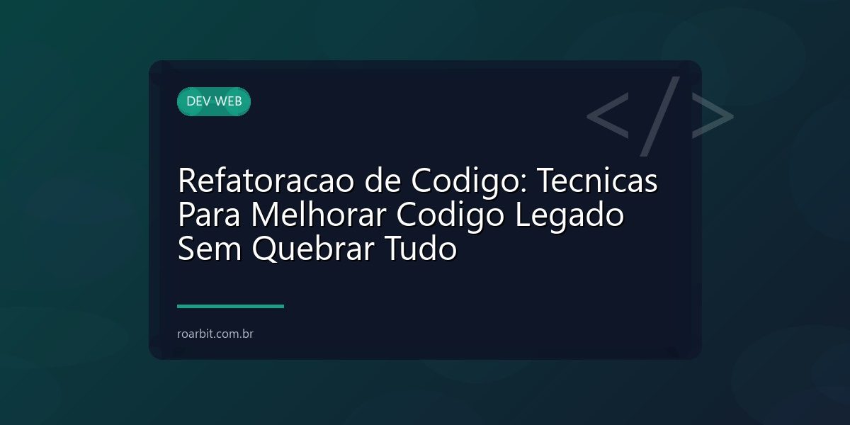 Refatoracao de Codigo: Tecnicas Para Melhorar Codigo Legado Sem Quebrar Tudo