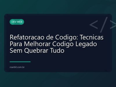 Refatoracao de Codigo: Tecnicas Para Melhorar Codigo Legado Sem Quebrar Tudo