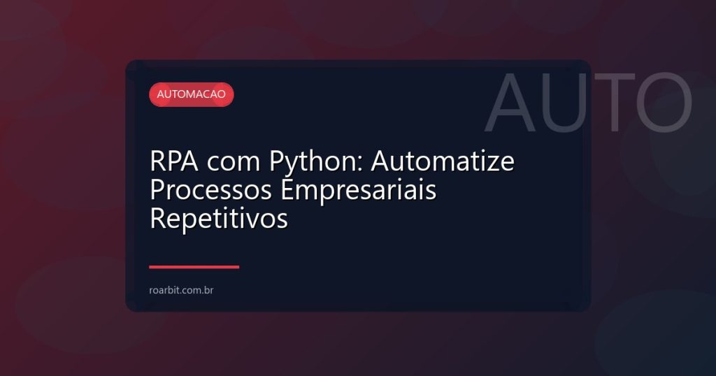 RPA com Python: Automatize Processos Empresariais Repetitivos