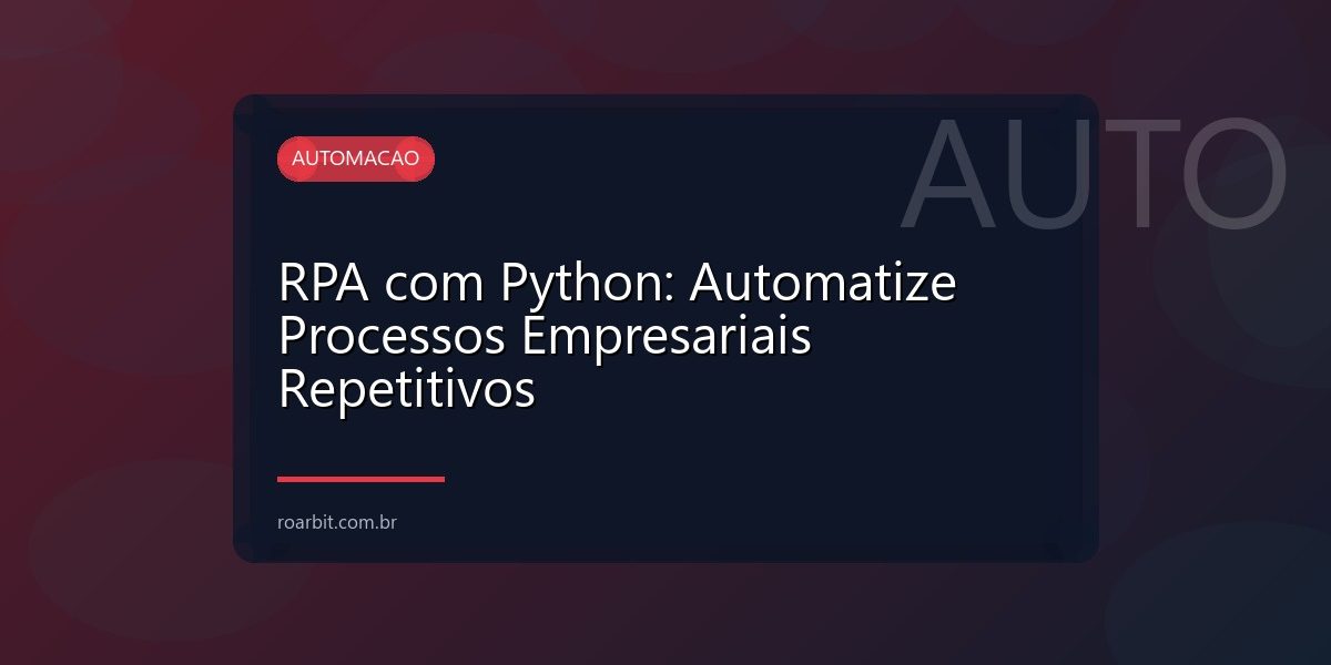 RPA com Python: Automatize Processos Empresariais Repetitivos