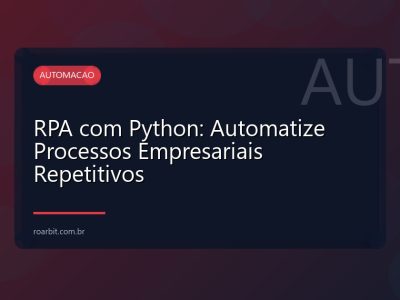 RPA com Python: Automatize Processos Empresariais Repetitivos