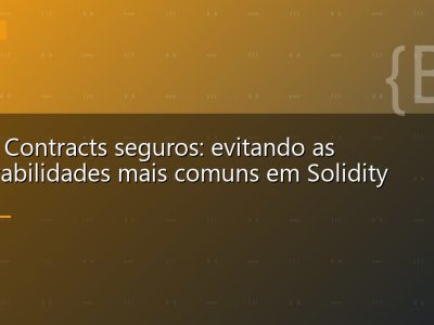 Smart Contracts seguros: evitando as vulnerabilidades mais comuns em Solidity