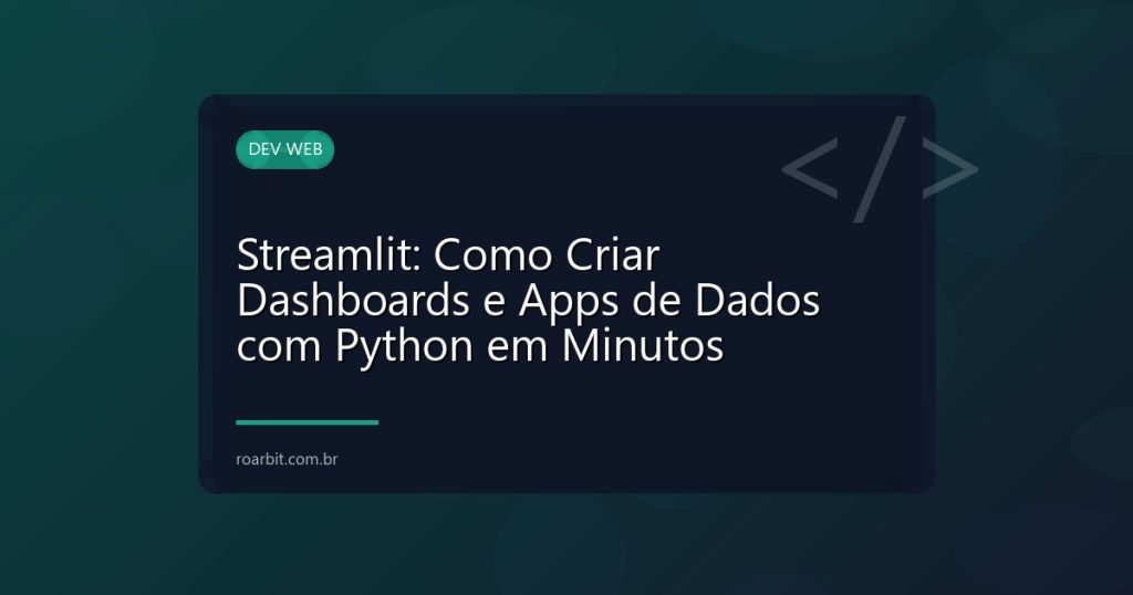 Streamlit: Como Criar Dashboards e Apps de Dados com Python em Minutos