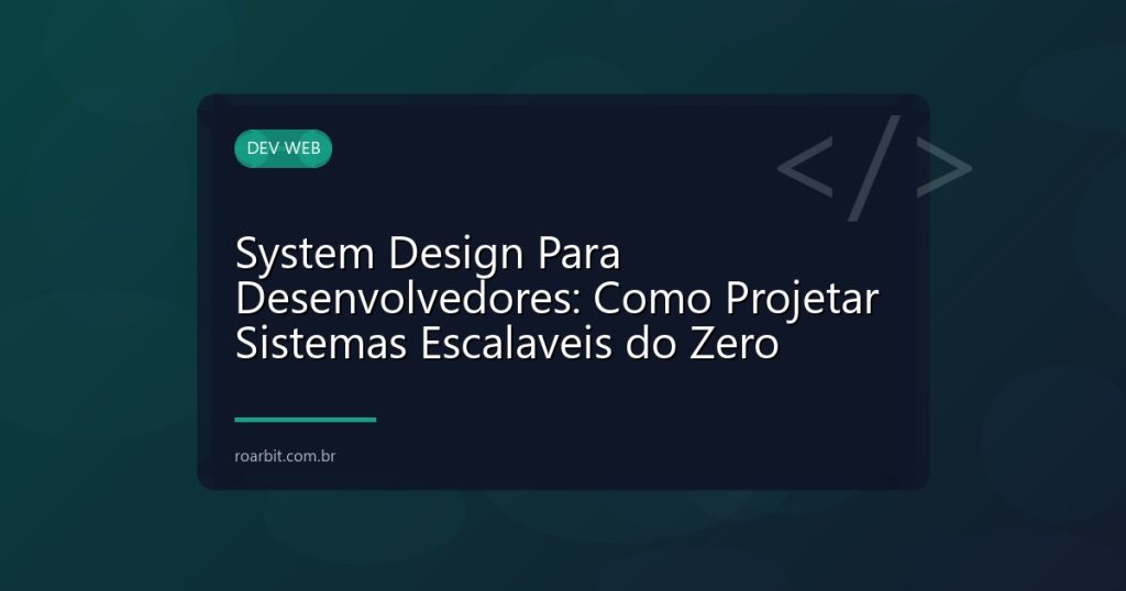 System Design Para Desenvolvedores: Como Projetar Sistemas Escalaveis do Zero