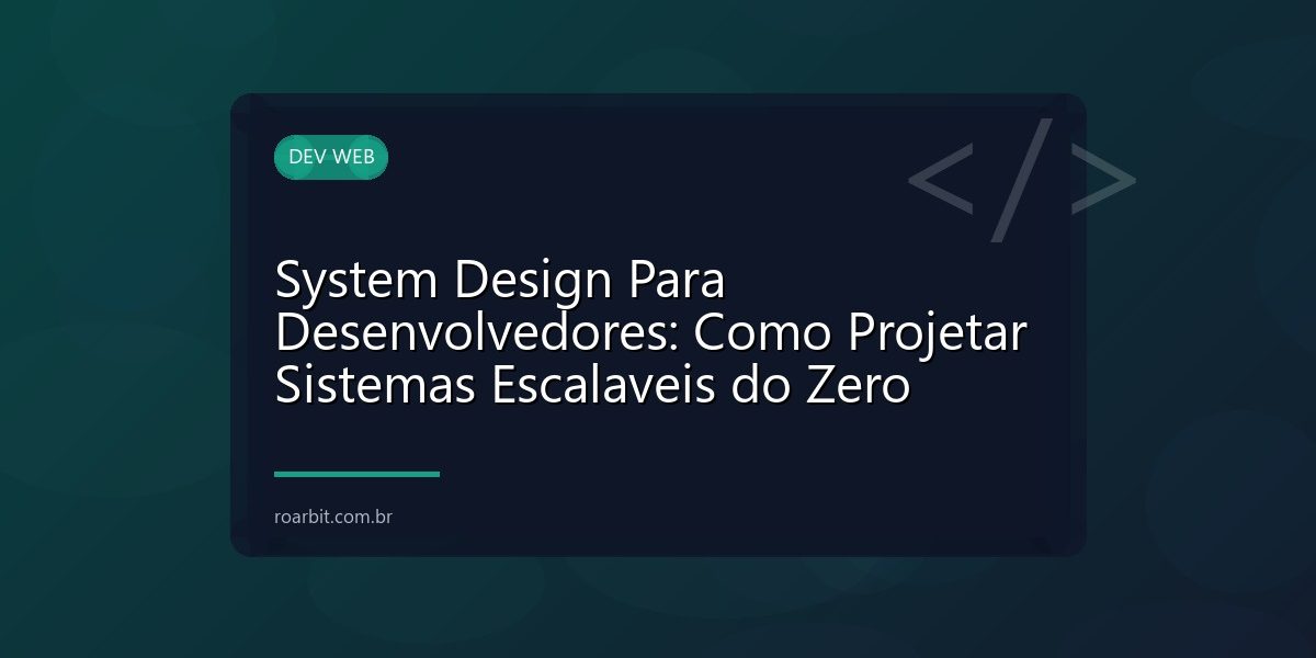 System Design Para Desenvolvedores: Como Projetar Sistemas Escalaveis do Zero