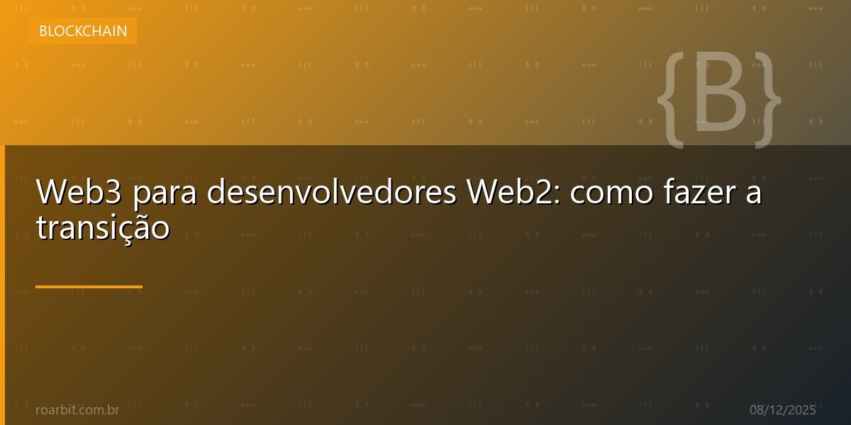 Web3 para desenvolvedores Web2: como fazer a transição