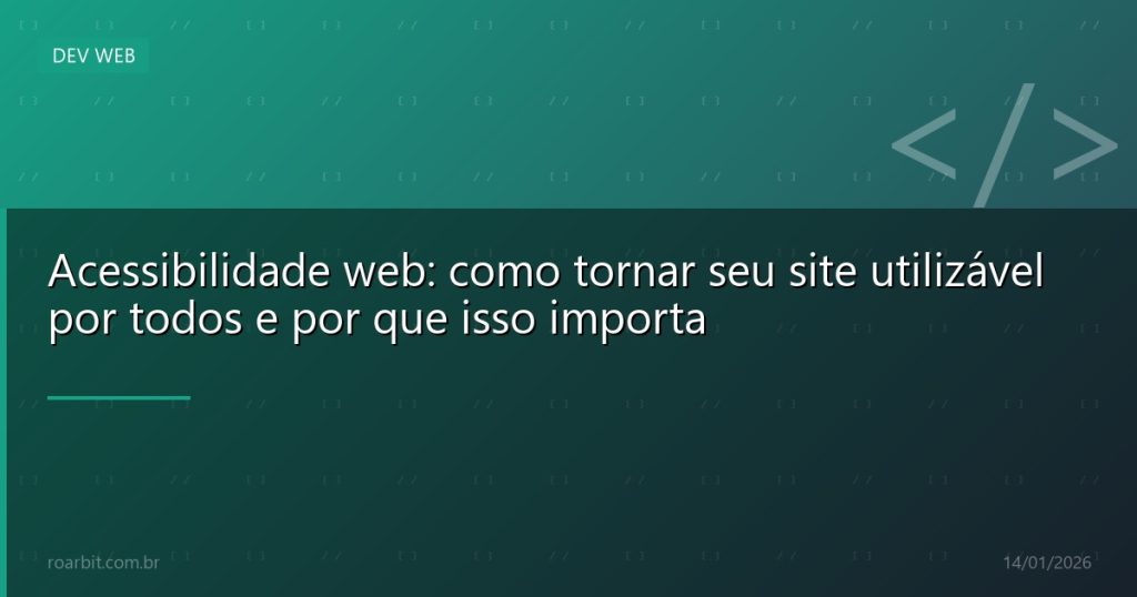 Acessibilidade web: como tornar seu site utilizável por todos e por que isso importa