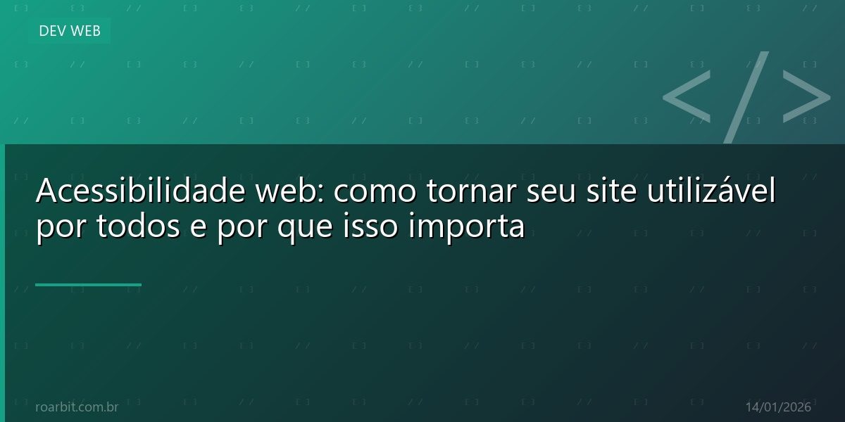 Acessibilidade web: como tornar seu site utilizável por todos e por que isso importa
