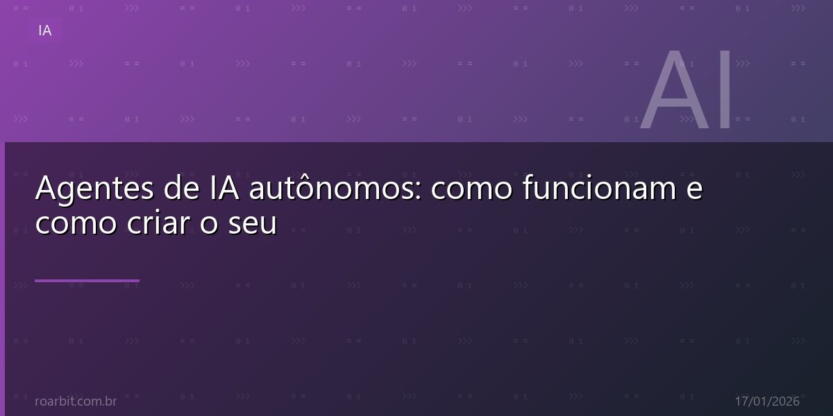 Agentes de IA autônomos: como funcionam e como criar o seu