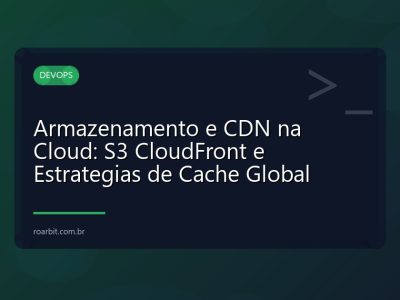 Armazenamento e CDN na Cloud: S3 CloudFront e Estrategias de Cache Global