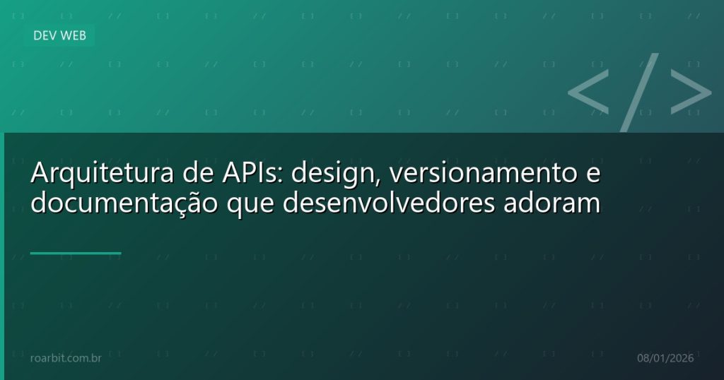 Arquitetura de APIs: design, versionamento e documentação que desenvolvedores adoram
