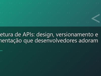 Arquitetura de APIs: design, versionamento e documentação que desenvolvedores adoram