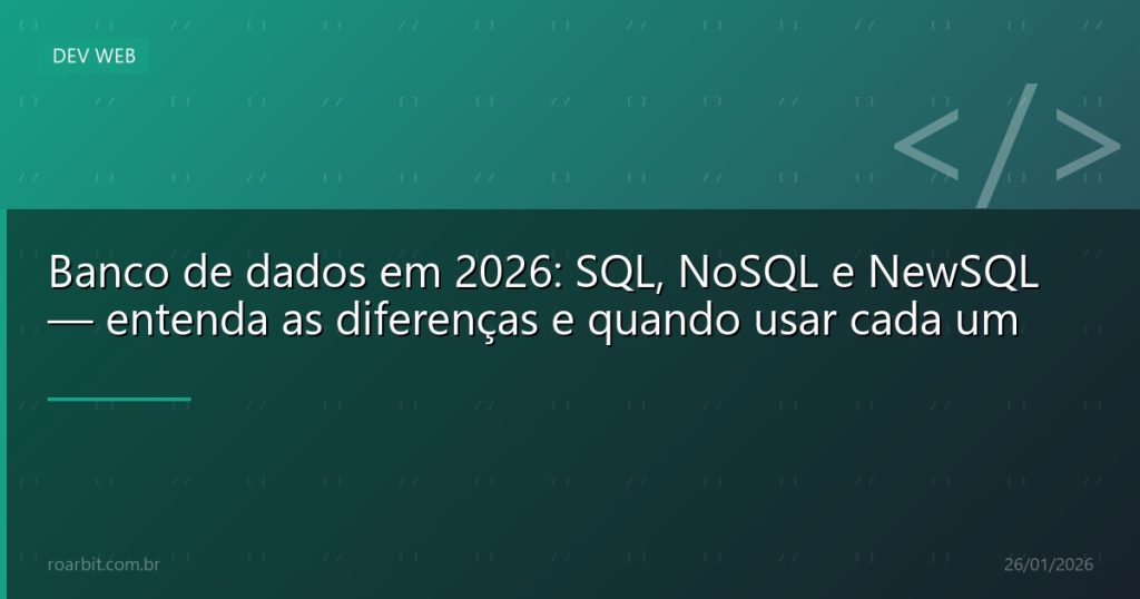 Banco de dados em 2026: SQL, NoSQL e NewSQL — entenda as diferenças e quando usar cada um