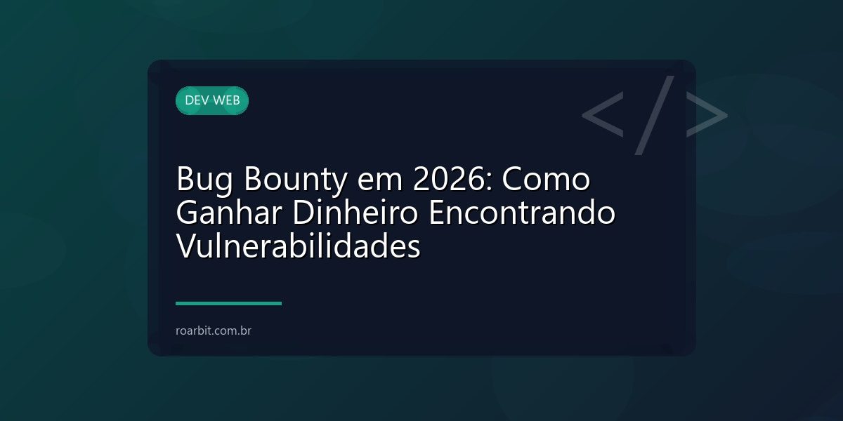 Bug Bounty em 2026: Como Ganhar Dinheiro Encontrando Vulnerabilidades