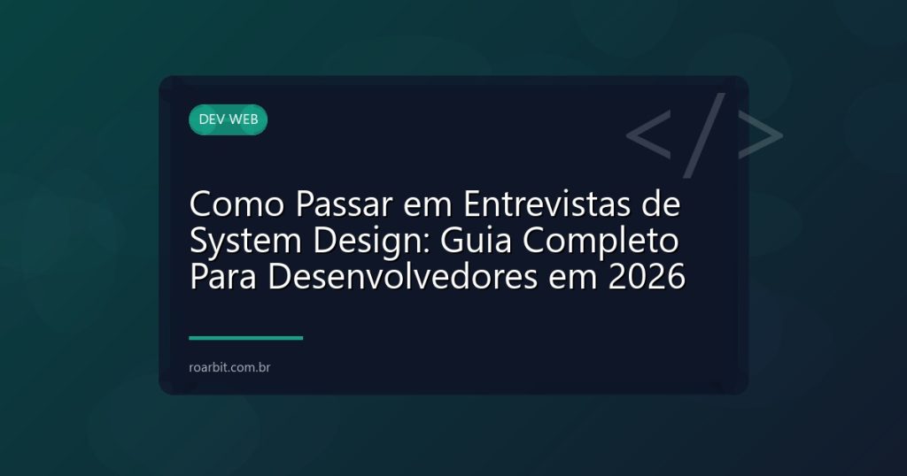 Como Passar em Entrevistas de System Design: Guia Completo Para Desenvolvedores em 2026