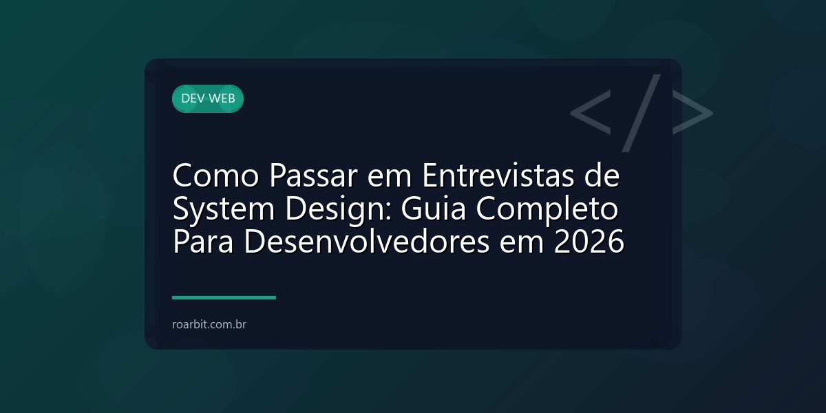 Como Passar em Entrevistas de System Design: Guia Completo Para Desenvolvedores em 2026