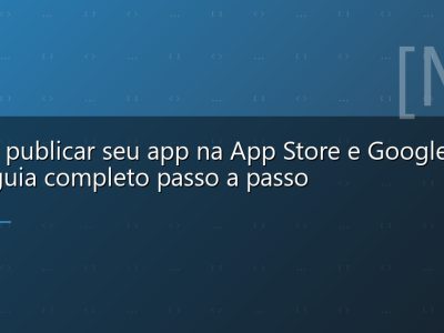 Como publicar seu app na App Store e Google Play: guia completo passo a passo