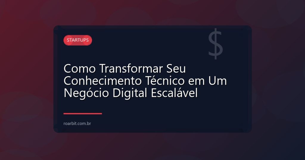 Como Transformar Seu Conhecimento Técnico em Um Negócio Digital Escalável