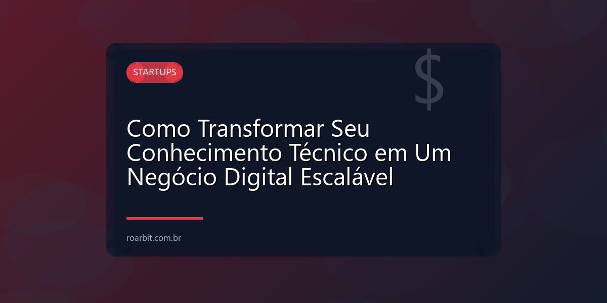 Como Transformar Seu Conhecimento Técnico em Um Negócio Digital Escalável