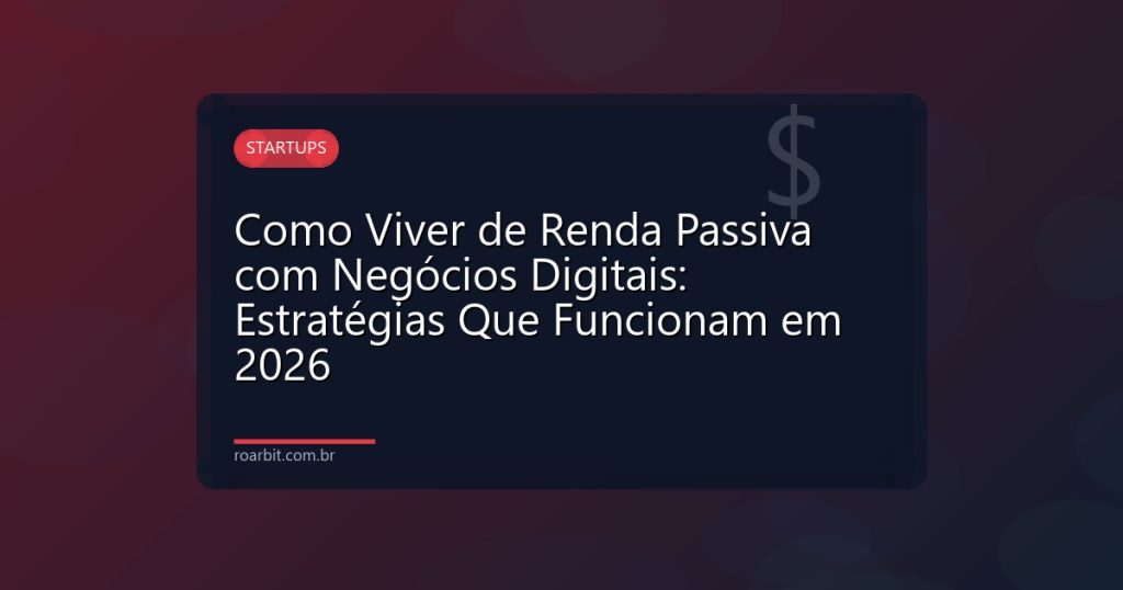 Como Viver de Renda Passiva com Negócios Digitais: Estratégias Que Funcionam em 2026