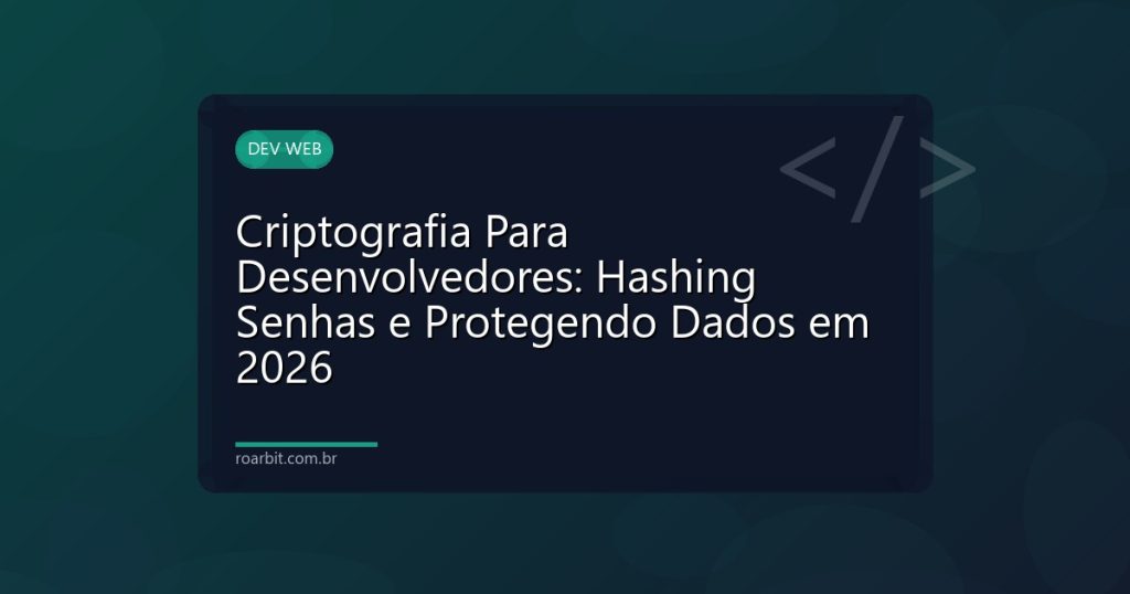 Criptografia Para Desenvolvedores: Hashing Senhas e Protegendo Dados em 2026