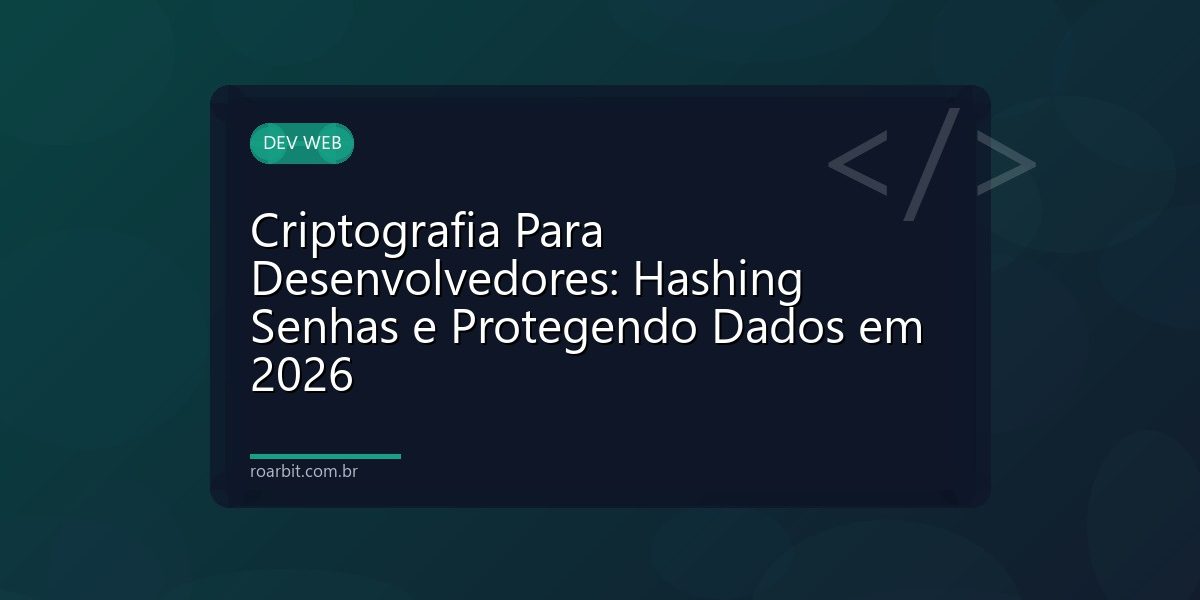 Criptografia Para Desenvolvedores: Hashing Senhas e Protegendo Dados em 2026