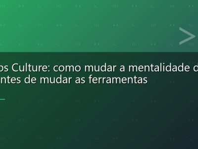 DevOps Culture: como mudar a mentalidade do time antes de mudar as ferramentas