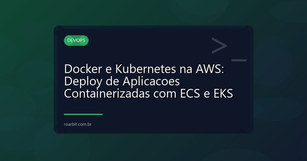 Docker e Kubernetes na AWS: Deploy de Aplicacoes Containerizadas com ECS e EKS