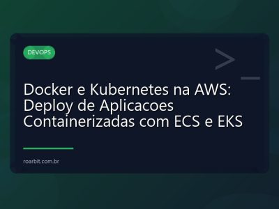 Docker e Kubernetes na AWS: Deploy de Aplicacoes Containerizadas com ECS e EKS