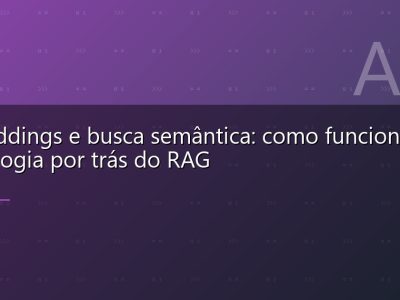 Embeddings e busca semântica: como funciona a tecnologia por trás do RAG