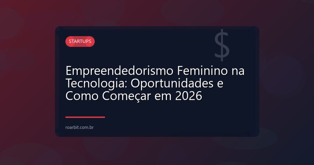 Empreendedorismo Feminino na Tecnologia: Oportunidades e Como Começar em 2026