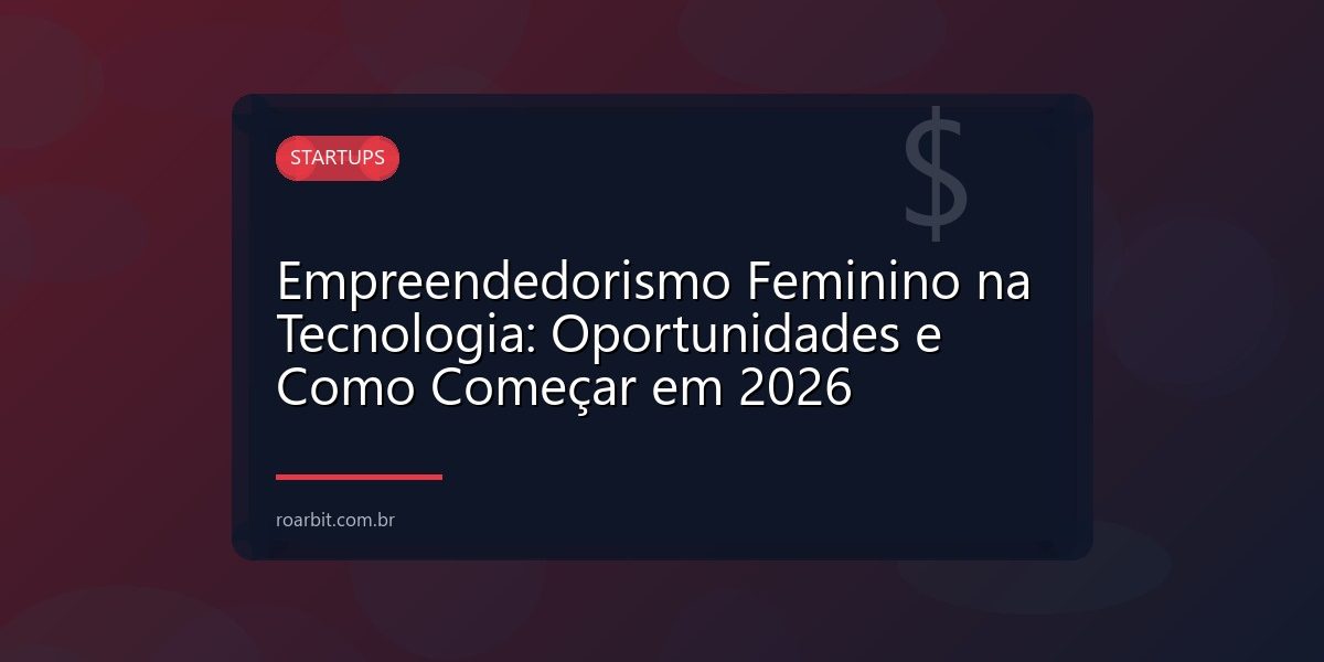 Empreendedorismo Feminino na Tecnologia: Oportunidades e Como Começar em 2026