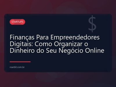 Finanças Para Empreendedores Digitais: Como Organizar o Dinheiro do Seu Negócio Online