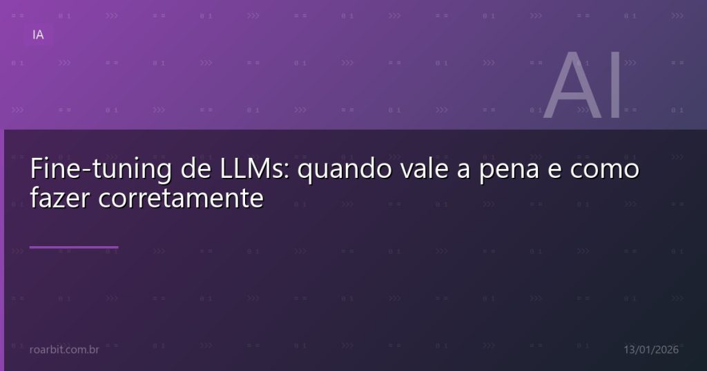 Fine-tuning de LLMs: quando vale a pena e como fazer corretamente