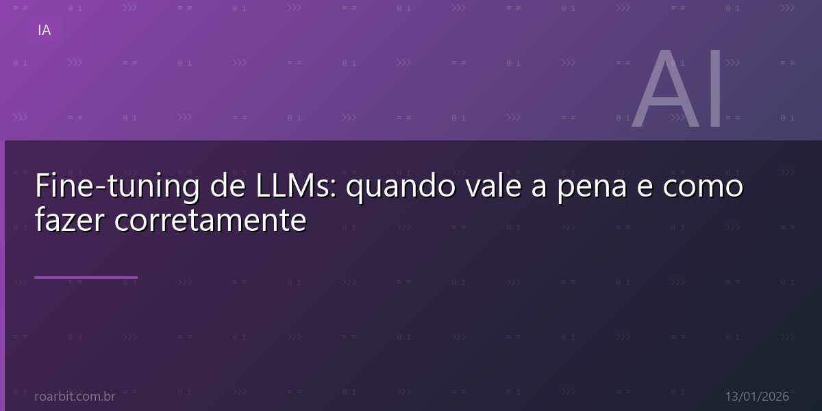 Fine-tuning de LLMs: quando vale a pena e como fazer corretamente