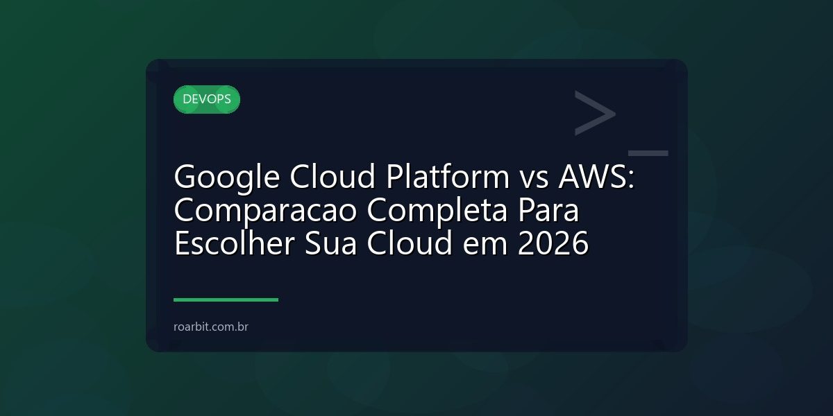 Google Cloud Platform vs AWS: Comparacao Completa Para Escolher Sua Cloud em 2026