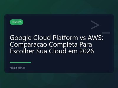 Google Cloud Platform vs AWS: Comparacao Completa Para Escolher Sua Cloud em 2026