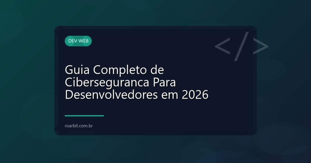 Guia Completo de Ciberseguranca Para Desenvolvedores em 2026